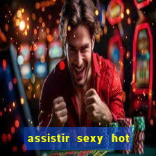 assistir sexy hot ao vivo gratis